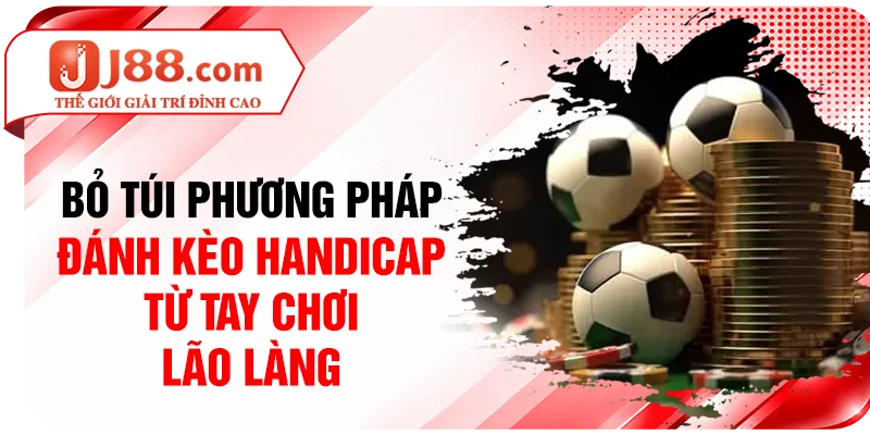 Bỏ túi phương pháp đánh kèo Handicap từ tay chơi lão làng