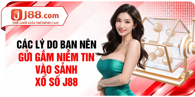 Các lý do bạn nên gửi gắm niềm tin vào sảnh xổ số J88