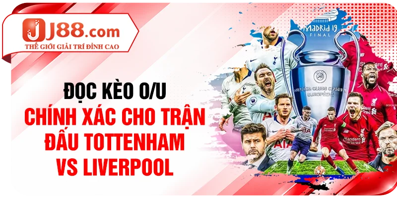 Đọc kèo O/U chính xác cho trận đấu Tottenham vs Liverpool