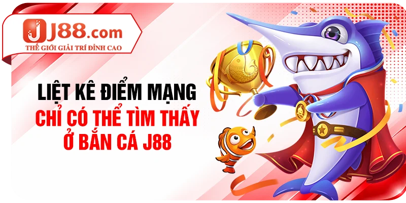 Liệt kê điểm mạng chỉ có thể tìm thấy ở bắn cá J88
