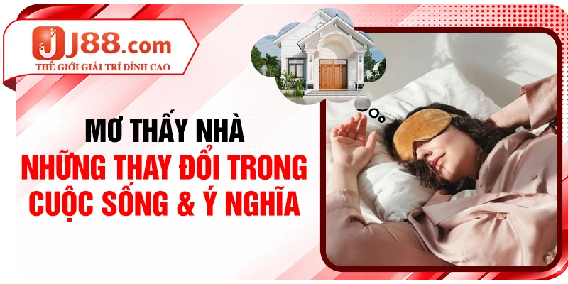 Mơ Thấy Nhà - Những Thay Đổi Trong Cuộc Sống & Ý Nghĩa