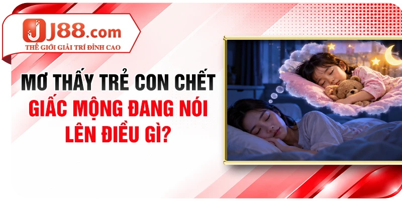 Mơ Thấy Trẻ Con Chết - Giấc Mộng Đang Nói Lên Điều Gì?